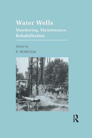 Water Wells - Monitoring, Maintenance, Rehabilitation: Proceedings of the International Groundwater Engineering Conference, Cranfield Institute of Technology, UK de P. Howsam