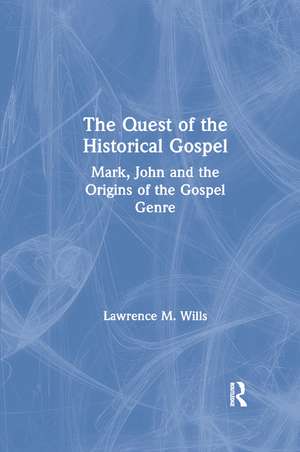 The Quest of the Historical Gospel: Mark, John and the Origins of the Gospel Genre de Lawrence M. Wills