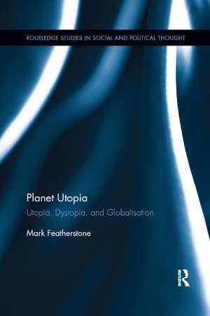 Planet Utopia: Utopia, Dystopia, and Globalisation de Mark Featherstone