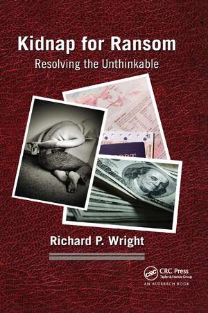 Kidnap for Ransom: Resolving the Unthinkable de Richard P. Wright