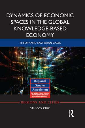 Dynamics of Economic Spaces in the Global Knowledge-based Economy: Theory and East Asian Cases de Sam Park