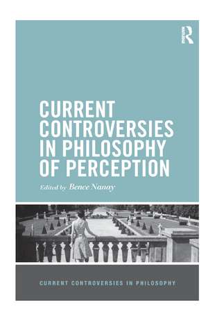 Current Controversies in Philosophy of Perception de Bence Nanay