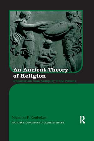 An Ancient Theory of Religion: Euhemerism from Antiquity to the Present de Nickolas Roubekas