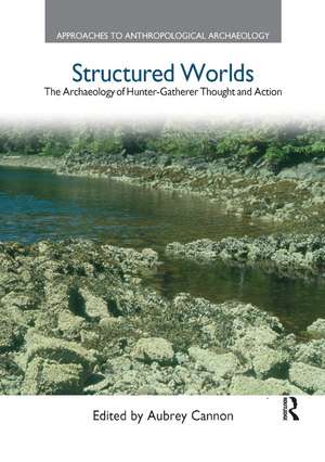 Structured Worlds: The Archaeology of Hunter-Gatherer Thought and Action de Aubrey Cannon