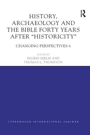 History, Archaeology and The Bible Forty Years After Historicity: Changing Perspectives 6 de Ingrid Hjelm