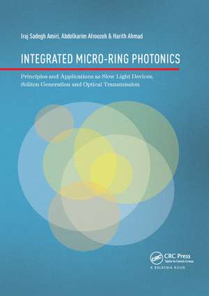 Integrated Micro-Ring Photonics: Principles and Applications as Slow Light Devices, Soliton Generation and Optical Transmission de Iraj Sadegh Amiri