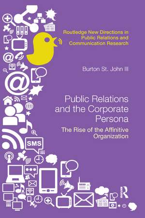 Public Relations and the Corporate Persona: The Rise of the Affinitive Organization de Burton Saint John III