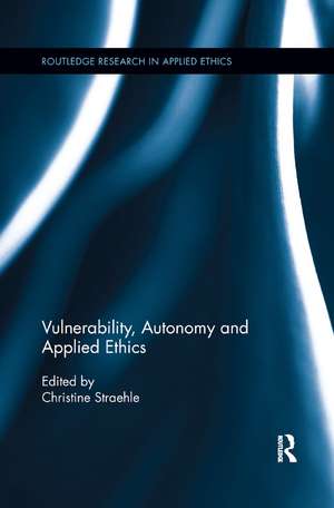 Vulnerability, Autonomy, and Applied Ethics de Christine Straehle