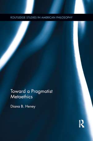 Toward a Pragmatist Metaethics de Diana Heney