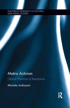 Matrix Activism: Global Practices of Resistance de Michela Ardizzoni