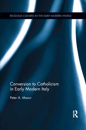 Conversion to Catholicism in Early Modern Italy de Peter A. Mazur