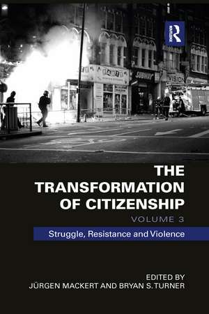 The Transformation of Citizenship, Volume 3: Struggle, Resistance and Violence de Juergen Mackert