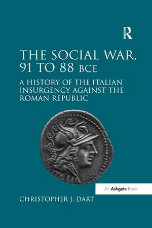 The Social War, 91 to 88 BCE: A History of the Italian Insurgency against the Roman Republic de Christopher J. Dart