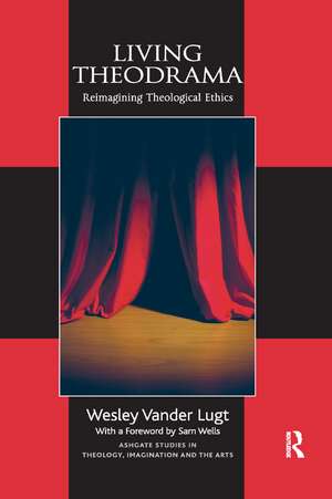 Living Theodrama: Reimagining Theological Ethics de Wesley Vander Lugt