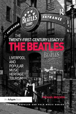 The Twenty-First-Century Legacy of the Beatles: Liverpool and Popular Music Heritage Tourism de Michael Brocken