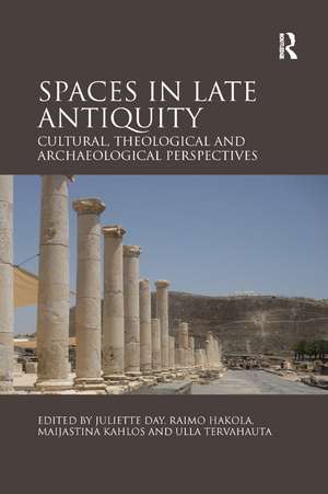 Spaces in Late Antiquity: Cultural, Theological and Archaeological Perspectives de Juliette Day