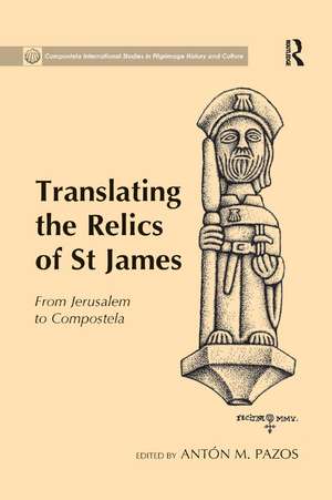 Translating the Relics of St James: From Jerusalem to Compostela de Antón M. Pazos