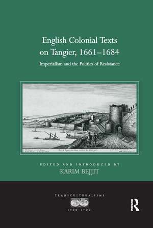 English Colonial Texts on Tangier, 1661-1684: Imperialism and the Politics of Resistance de Karim Bejjit