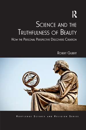 Science and the Truthfulness of Beauty: How the Personal Perspective Discovers Creation de Robert Gilbert