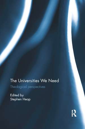 The Universities We Need: Theological Perspectives de Stephen Heap