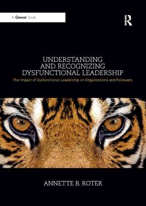 Understanding and Recognizing Dysfunctional Leadership: The Impact of Dysfunctional Leadership on Organizations and Followers de Annette B. Roter