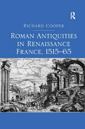 Roman Antiquities in Renaissance France, 1515–65 de Richard Cooper