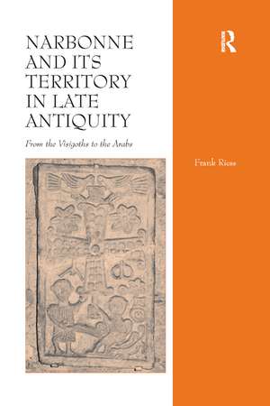 Narbonne and its Territory in Late Antiquity: From the Visigoths to the Arabs de Frank Riess