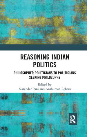 Reasoning Indian Politics: Philosopher Politicians to Politicians Seeking Philosophy de Narendar Pani