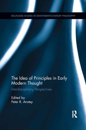 The Idea of Principles in Early Modern Thought: Interdisciplinary Perspectives de Peter R. Anstey