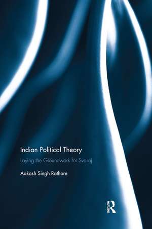 Indian Political Theory: Laying the Groundwork for Svaraj de Aakash Singh Rathore