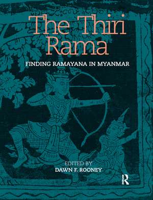 The Thiri Rama: Finding Ramayana in Myanmar de Dawn F. Rooney