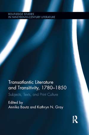 Transatlantic Literature and Transitivity, 1780-1850: Subjects, Texts, and Print Culture de Annika Bautz