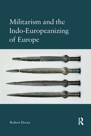 Militarism and the Indo-Europeanizing of Europe de Robert Drews