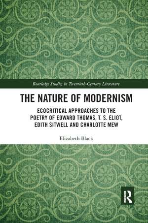 The Nature of Modernism: Ecocritical Approaches to the Poetry of Edward Thomas, T. S. Eliot, Edith Sitwell and Charlotte Mew de Elizabeth Black