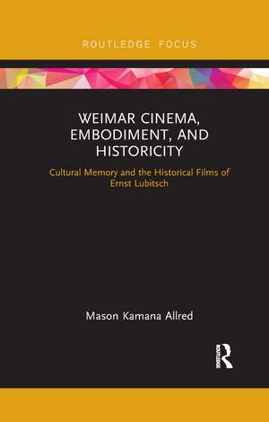 Weimar Cinema, Embodiment, and Historicity: Cultural Memory and the Historical Films of Ernst Lubitsch de Mason Kamana Allred