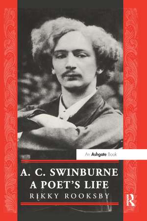 A.C. Swinburne: A Poet's Life de Ricky Rooksby