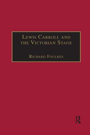 Lewis Carroll and the Victorian Stage: Theatricals in a Quiet Life de Richard Foulkes