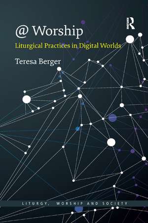 @ Worship: Liturgical Practices in Digital Worlds de Teresa Berger