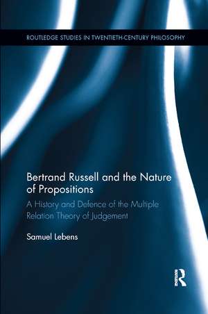 Bertrand Russell and the Nature of Propositions: A History and Defence of the Multiple Relation Theory of Judgement de Samuel Lebens