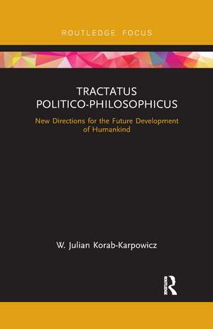 Tractatus Politico-Philosophicus: New Directions for the Future Development of Humankind de W. Julian Korab-Karpowicz