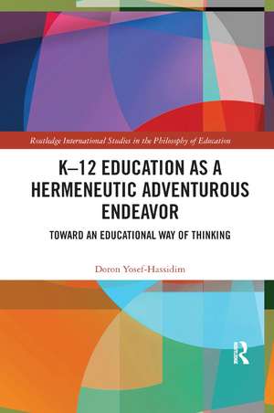 K�12 Education as a Hermeneutic Adventurous Endeavor: Toward an Educational Way of Thinking de Doron Yosef-Hassidim