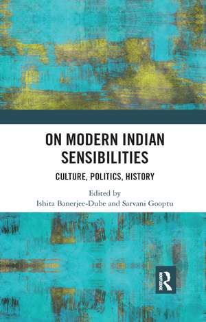 On Modern Indian Sensibilities: Culture, Politics, History de Ishita Banerjee-Dube