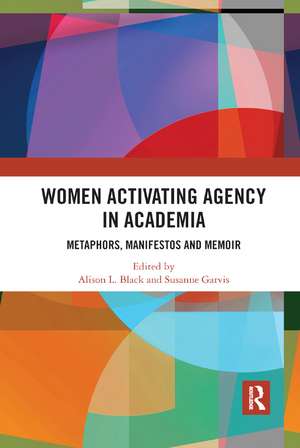 Women Activating Agency in Academia: Metaphors, Manifestos and Memoir de Alison L. Black