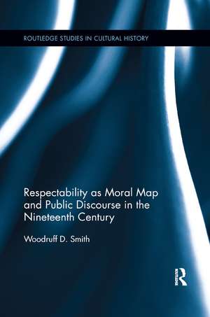 Respectability as Moral Map and Public Discourse in the Nineteenth Century de Woodruff D. Smith