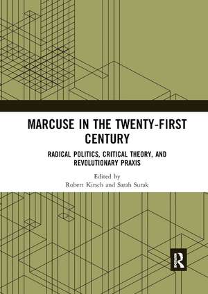 Marcuse in the Twenty-First Century: Radical Politics, Critical Theory, and Revolutionary Praxis de Robert Kirsch