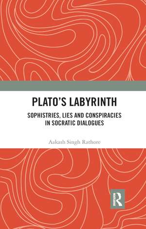 Plato�s Labyrinth: Sophistries, Lies and Conspiracies in Socratic Dialogues de Aakash Singh Rathore