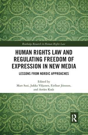 Human Rights Law and Regulating Freedom of Expression in New Media: Lessons from Nordic Approaches de Mart Susi