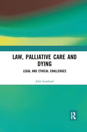 Law, Palliative Care and Dying: Legal and Ethical Challenges de John Lombard