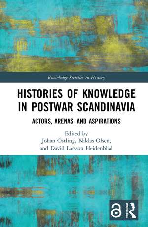 Histories of Knowledge in Postwar Scandinavia: Actors, Arenas, and Aspirations de Johan Östling