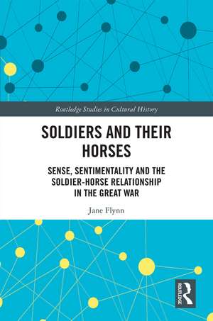 Soldiers and Their Horses: Sense, Sentimentality and the Soldier-Horse Relationship in The Great War de Jane Flynn